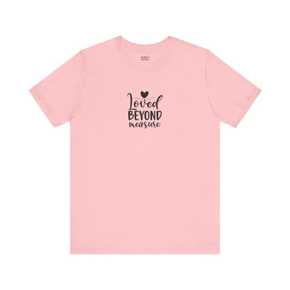 Loved Beyond Measure - Unisex T-Shirt - T-Shirt - Nazareth Treasures
