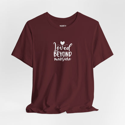 Loved Beyond Measure - Unisex T-Shirt - T-Shirt - Nazareth Treasures