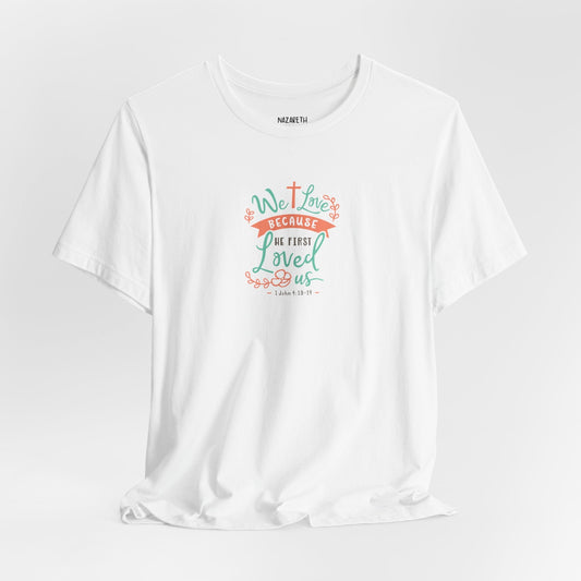 We love because he first loved - 1 John 4:19 NIV - Unisex T-Shirt - T-Shirt - Nazareth Treasures