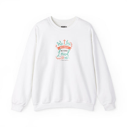 We love because he first loved Crewneck Sweatshirt - Sweatshirt - Nazareth Treasures